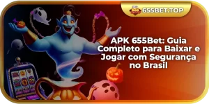 APK 655Bet: Guia Completo para Baixar e Jogar com Segurança no Brasil