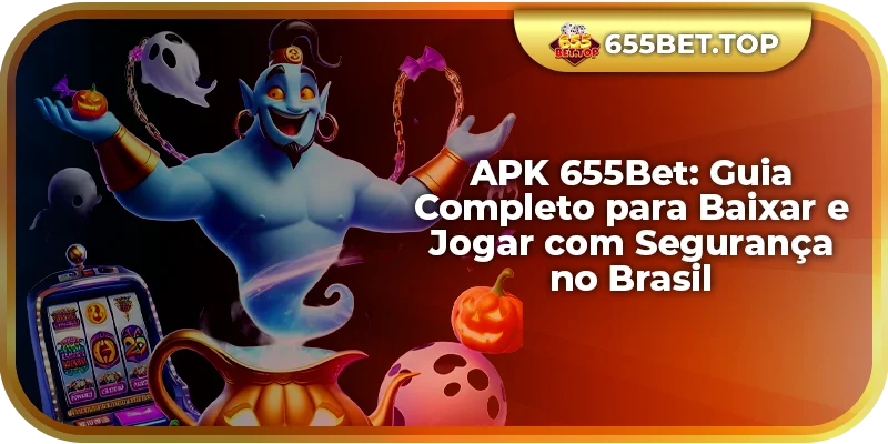 APK 655Bet: Guia Completo para Baixar e Jogar com Segurança no Brasil