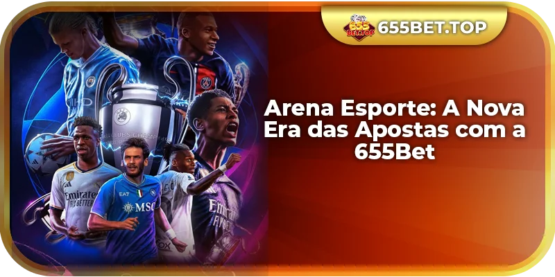Arena Esporte: A Nova Era das Apostas com a 655Bet