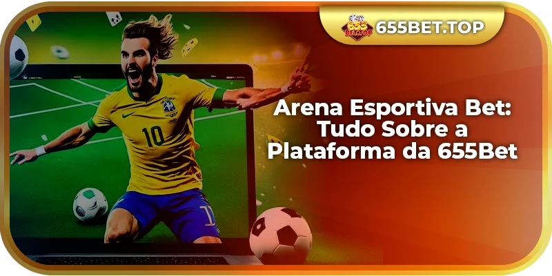 Arena Esportiva Bet na 655Bet: A Beste Plataforma de Bets