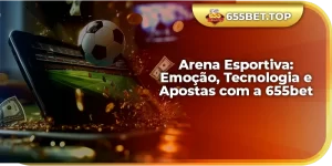 Arena Esportiva: Emoção, Tecnologia e Apostas com a 655bet