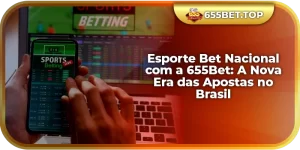 Esporte Bet Nacional com a 655Bet: A Nova Era das Apostas no Brasil