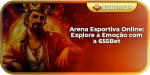 Arena Esportiva Online: Explore a Emoção com a 655Bet