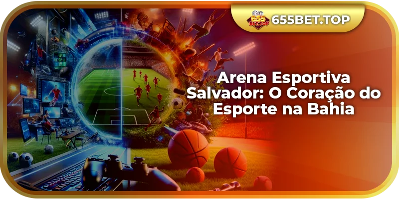 Arena Esportiva Salvador: O Coração do Esporte na Bahia