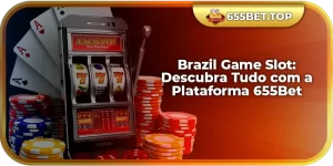 Brazil Game Slot: Descubra Tudo com a Plataforma 655Bet