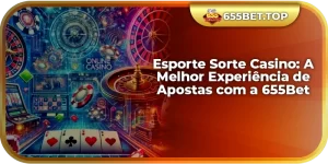Esporte Sorte Casino: A Melhor Experiência de Apostas com a 655Bet