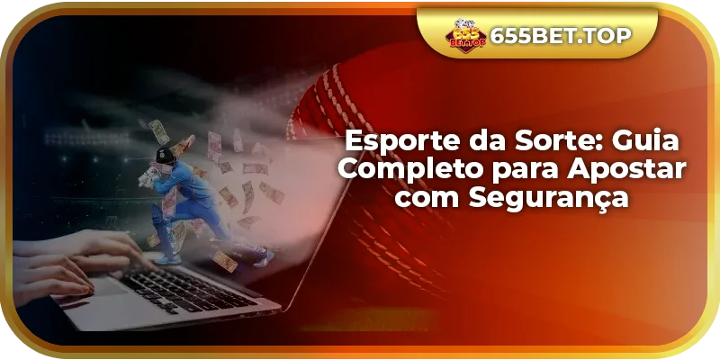 Esporte da Sorte: Guia Completo para Apostar com Segurança