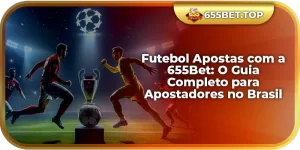 Futebol Apostas na 655Bet: Emoção e Lucros Juntos