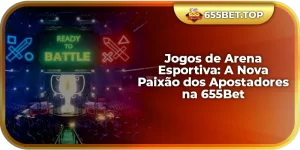 Jogos de Arena Esportiva: A Nova Paixão dos Apostadores na 655Bet