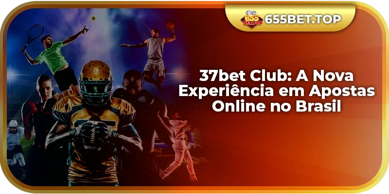 37bet Club: A Nova Experiência em Apostas Online no Brasil