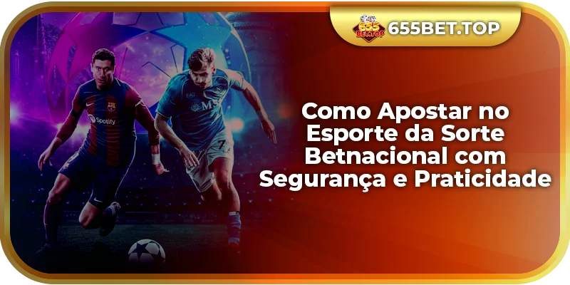 Como Apostar no Esporte da Sorte Betnacional com Segurança e Praticidade