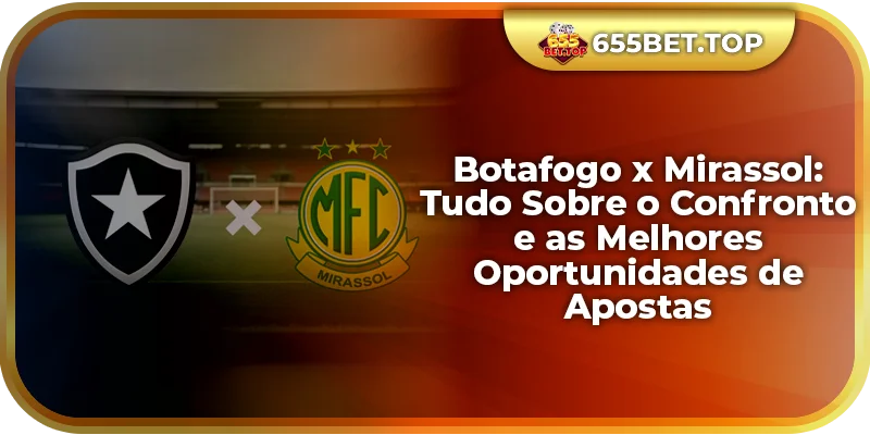 Botafogo x Mirassol: Tudo Sobre o Confronto e as Melhores Oportunidades de Apostas