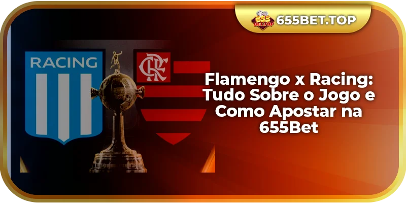 Flamengo x Racing: Tudo Sobre o Jogo e Como Apostar na 655Bet