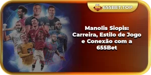 Manolis Siopis: Carreira, Estilo de Jogo e Conexão com a 655Bet