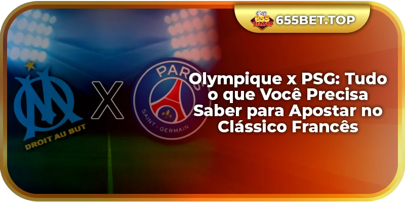 Olympique x PSG: Tudo o que Você Precisa Saber para Apostar no Clássico Francês