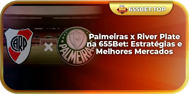 Palmeiras x River Plate na 655Bet: Estratégias e Melhores Mercados