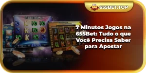 7 Minutos Jogos na 655Bet: Tudo o que Você Precisa Saber para Apostar