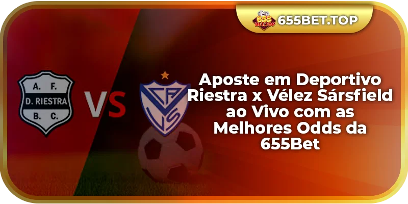 Aposte em Deportivo Riestra x Vélez Sársfield ao Vivo com as Melhores Odds da 655Bet