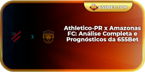 Athletico-PR x Amazonas FC: Análise Completa e Prognósticos da 655Bet
