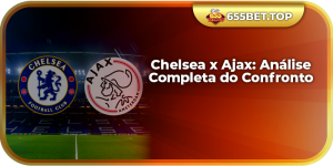 Chelsea x Ajax: Análise Completa do Confronto