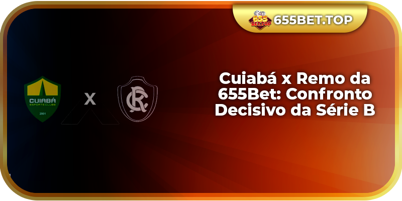 Cuiabá x Remo da 655Bet: Confronto Decisivo da Série B