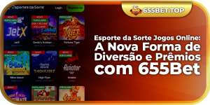 Esporte da Sorte Jogos Online: A Nova Forma de Diversão e Prêmios com 655Bet