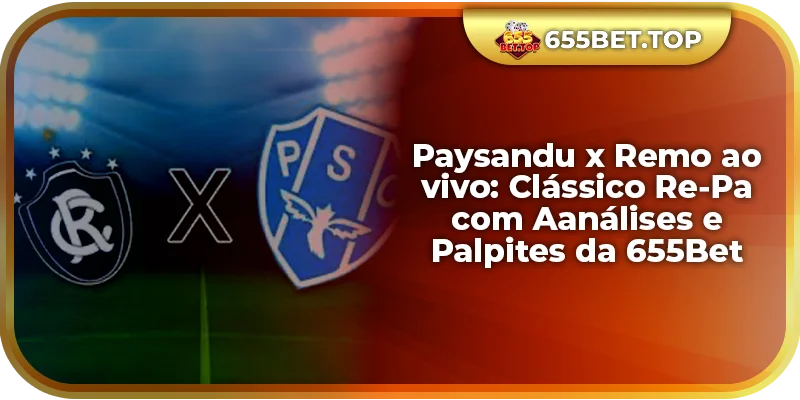 Paysandu x Remo ao vivo: Clássico Re-Pa com Aanálises e Palpites da 655Bet