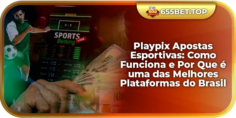 Playpix Apostas Esportivas: Como Funciona e Por Que é uma das Melhores Plataformas do Brasil