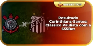 Resultado Corinthians-Santos: Clássico Paulista com a 655Bet