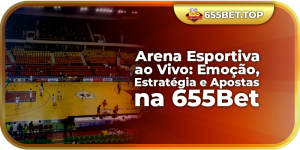 Arena Esportiva ao Vivo: Emoção, Estratégia e Apostas na 655Bet