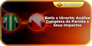 Betis x Utrecht: Análise Completa da Partida e Seus Impactos