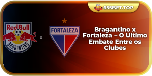 Bragantino x Fortaleza – O Ultimo Embate Entre os Clubes