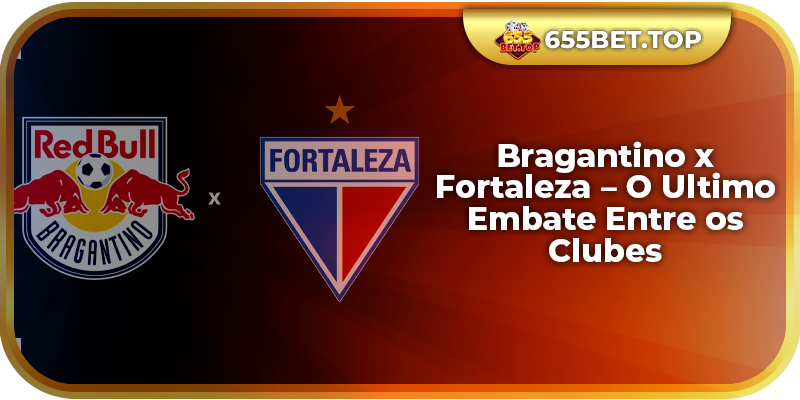 Bragantino x Fortaleza – O Ultimo Embate Entre os Clubes
