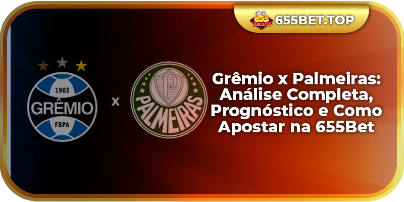 Grêmio x Palmeiras: Análise Completa, Prognóstico e Como Apostar na 655Bet