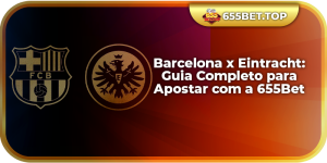 Barcelona x Eintracht: Guia Completo para Apostar com a 655Bet