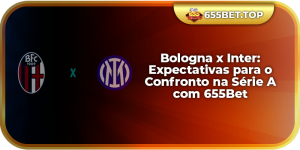Bologna x Inter: Expectativas para o Confronto na Série A com 655Bet