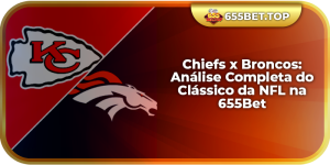 Chiefs x Broncos: Análise Completa do Clássico da NFL na 655Bet