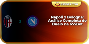 Napoli x Bologna: Análise Completa do Duelo na 655Bet